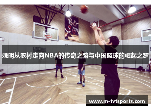 姚明从农村走向NBA的传奇之路与中国篮球的崛起之梦